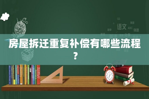 房屋拆遷重復(fù)補償有哪些流程？