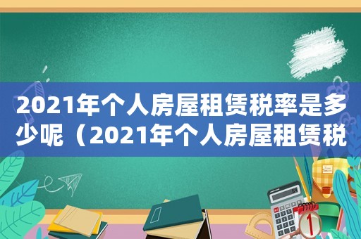 2021年個(gè)人房屋租賃稅率是多少呢（2021年個(gè)人房屋租賃稅率是多少?）