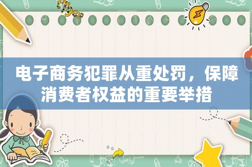電子商務犯罪從重處罰，保障消費者權益的重要舉措