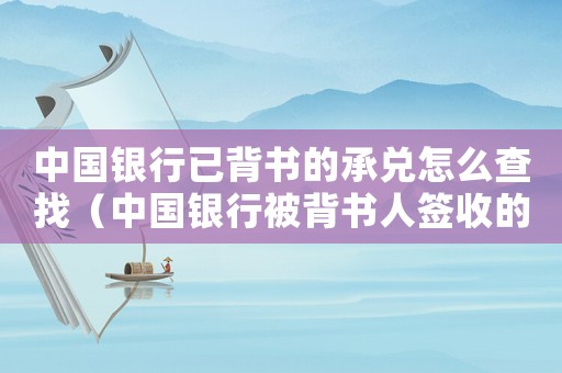 中國銀行已背書的承兌怎么查找（中國銀行被背書人簽收的票據(jù)哪里查詢）