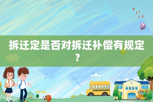 拆遷定是否對拆遷補(bǔ)償有規(guī)定？