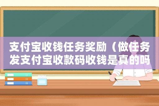 支付寶收錢任務獎勵（做任務發(fā)支付寶收款碼收錢是真的嗎）