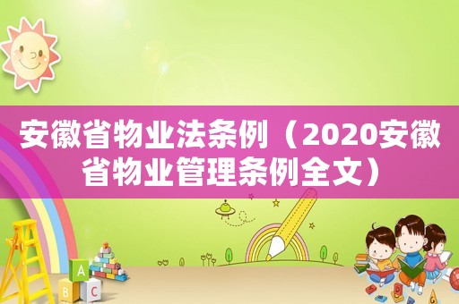 安徽省物業(yè)法條例（2020安徽省物業(yè)管理條例全文）