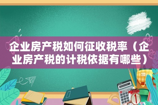 企業(yè)房產(chǎn)稅如何征收稅率（企業(yè)房產(chǎn)稅的計(jì)稅依據(jù)有哪些）