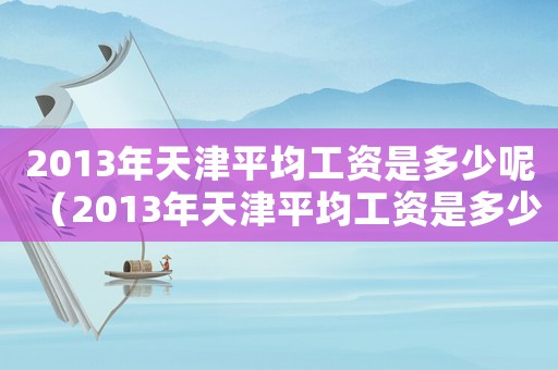 2013年天津平均工資是多少呢（2013年天津平均工資是多少）