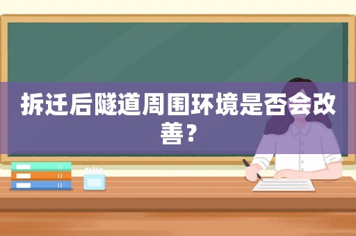 拆遷后隧道周圍環(huán)境是否會改善？