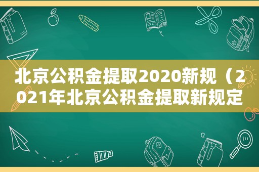 北京公積金提取2020新規(guī)（2021年北京公積金提取新規(guī)定）