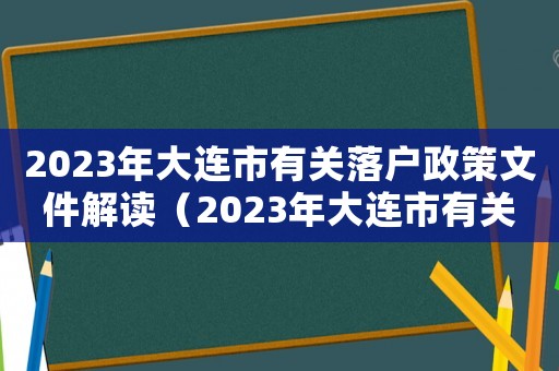 2023年大連市有關(guān)落戶政策文件解讀（2023年大連市有關(guān)落戶政策文件）