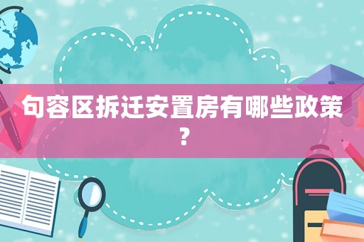 句容區(qū)拆遷安置房有哪些政策？