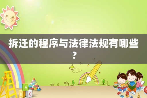 拆遷的程序與法律法規(guī)有哪些？