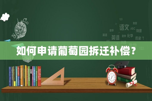 如何申請(qǐng)葡萄園拆遷補(bǔ)償？