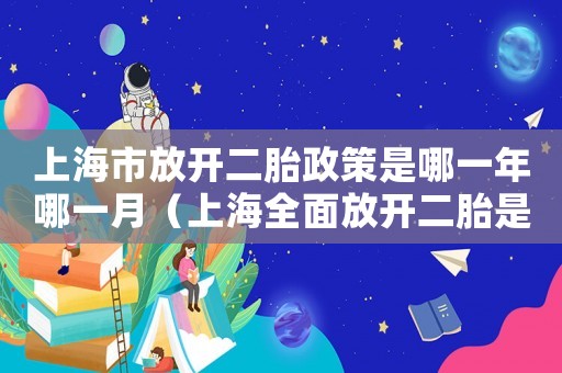 上海市放開二胎政策是哪一年哪一月（上海全面放開二胎是什么時候開始）