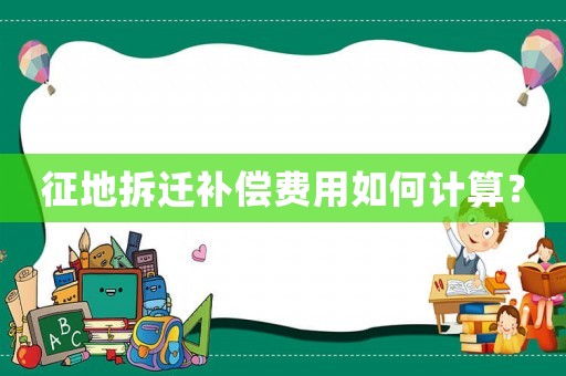征地拆遷補(bǔ)償費(fèi)用如何計(jì)算？