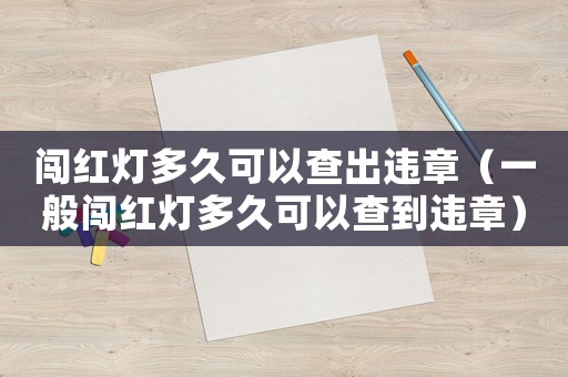闖紅燈多久可以查出違章（一般闖紅燈多久可以查到違章）