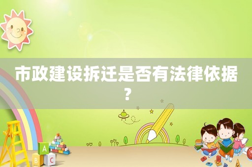 市政建設拆遷是否有法律依據(jù)？