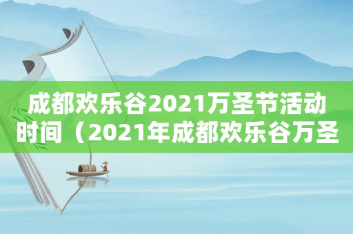成都?xì)g樂(lè)谷2021萬(wàn)圣節(jié)活動(dòng)時(shí)間（2021年成都?xì)g樂(lè)谷萬(wàn)圣節(jié)）