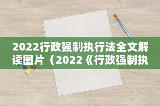 2022行政強制執(zhí)行法全文解讀圖片（2022《行政強制執(zhí)行法》全文解讀）