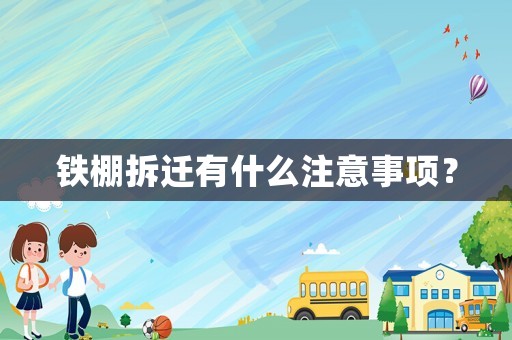 鐵棚拆遷有什么注意事項？