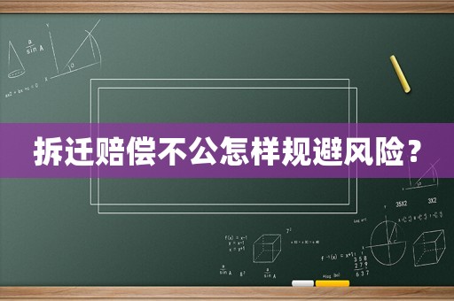 拆遷賠償不公怎樣規(guī)避風險？