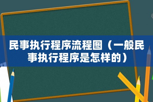 民事執(zhí)行程序流程圖（一般民事執(zhí)行程序是怎樣的）