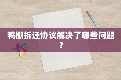 鴨棚拆遷協(xié)議解決了哪些問題？