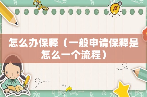 怎么辦保釋（一般申請(qǐng)保釋是怎么一個(gè)流程）