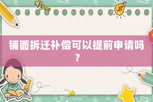 鋪面拆遷補(bǔ)償可以提前申請(qǐng)嗎？