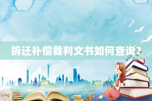 拆遷補(bǔ)償裁判文書(shū)如何查詢(xún)？