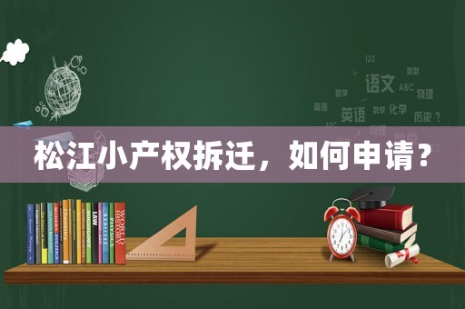 松江小產(chǎn)權(quán)拆遷，如何申請(qǐng)？