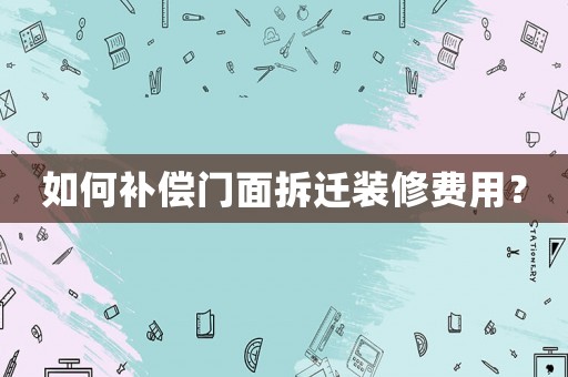如何補償門面拆遷裝修費用？
