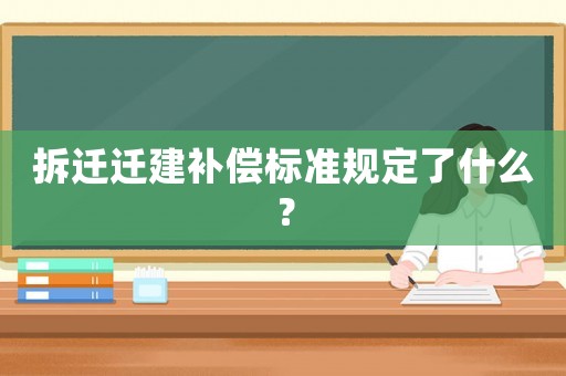 拆遷遷建補(bǔ)償標(biāo)準(zhǔn)規(guī)定了什么？