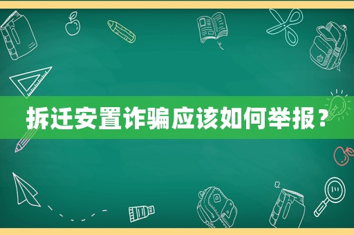 拆遷安置詐騙應(yīng)該如何舉報(bào)？