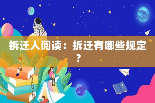 拆遷人閱讀：拆遷有哪些規(guī)定？
