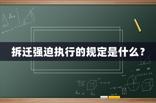 拆遷強(qiáng)迫執(zhí)行的規(guī)定是什么？