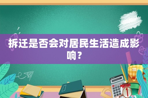 拆遷是否會(huì)對(duì)居民生活造成影響？