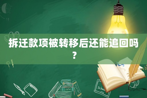 拆遷款項(xiàng)被轉(zhuǎn)移后還能追回嗎？