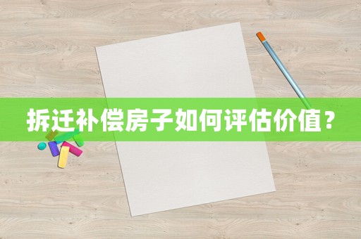 拆遷補償房子如何評估價值？