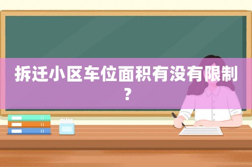 拆遷小區(qū)車(chē)位面積有沒(méi)有限制？