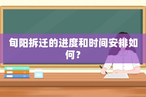 旬陽(yáng)拆遷的進(jìn)度和時(shí)間安排如何？