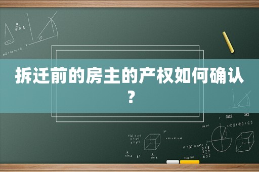 拆遷前的房主的產(chǎn)權(quán)如何確認(rèn)？