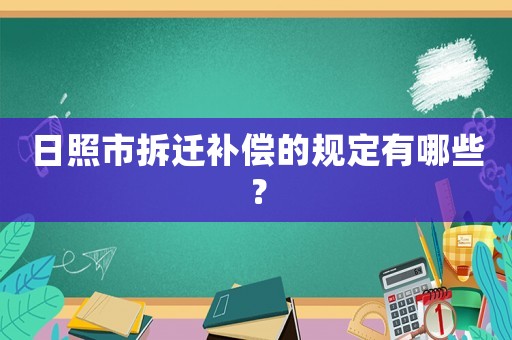 日照市拆遷補(bǔ)償?shù)囊?guī)定有哪些？