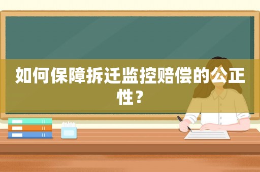 如何保障拆遷監(jiān)控賠償?shù)墓裕? title=