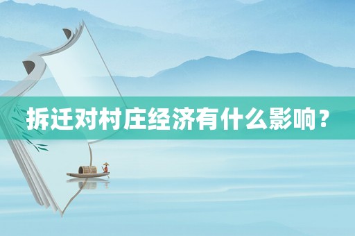 拆遷對(duì)村莊經(jīng)濟(jì)有什么影響？