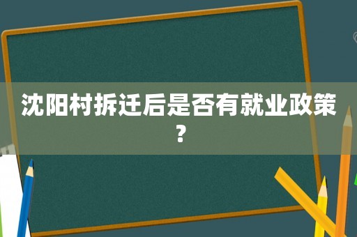 沈陽村拆遷后是否有就業(yè)政策？