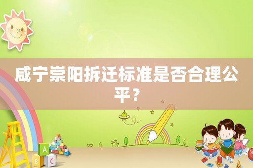 咸寧崇陽拆遷標(biāo)準(zhǔn)是否合理公平？