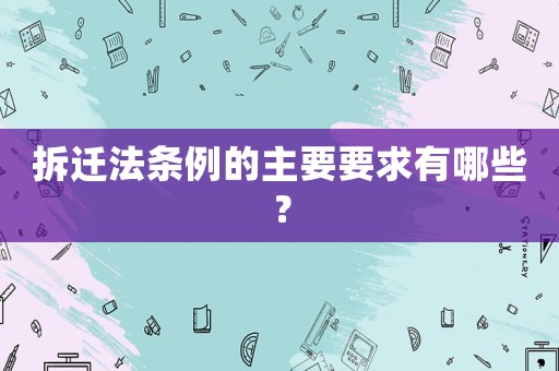 拆遷法條例的主要要求有哪些？