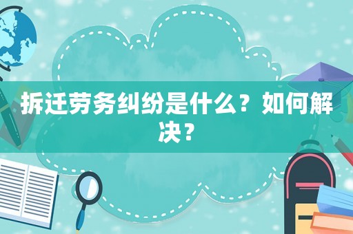 拆遷勞務(wù)糾紛是什么？如何解決？