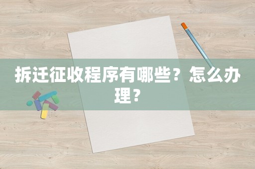拆遷征收程序有哪些？怎么辦理？