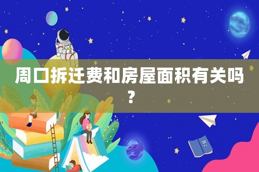 周口拆遷費和房屋面積有關(guān)嗎？