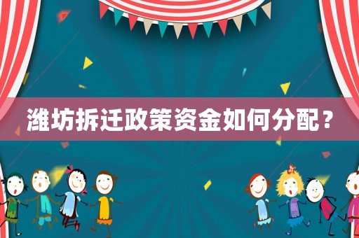 濰坊拆遷政策資金如何分配？